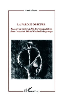 LA PAROLE OBSCURE : Recours au mythe et défi de l'interprétation dans l'?uvre de Michel Fardoulis-Lagrange