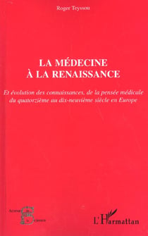 LA MÉDECINE À LA RENAISSANCE : Et évolution des connaissances, de la pensée médicale du quatorzième au dix-neuvième siècle en Europe