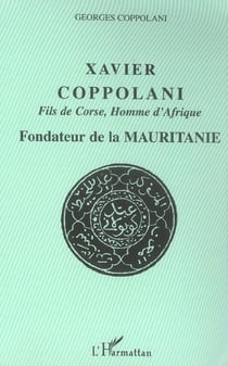 Xavier Coppolani Fils de Corse, Homme d'Afrique : Fondateur de la Mauritanie