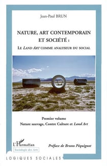 Nature, art contemporain et société : Le Land Art comme analyseur du social : 1° volume : Nature sauvage, contre Culture et Land Art