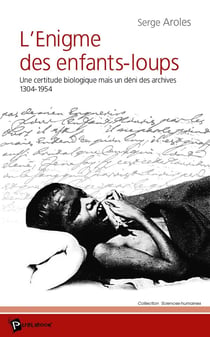 L'énigme des enfants-loups - une certitude biologique mais un déni des archives 1304-1954