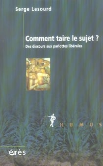 Comment taire le sujet ? des discours aux parlottes, la mutation de la subjectivite