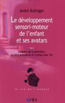 Le développement de l'enfant et ses avatars Tome 2 - l'espace de la pesanteur, le bébé prématuré et l'enfant avec TED