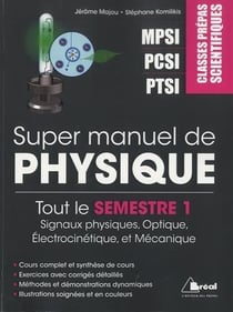Super manuel de physique - tout le semestre 1 - signaux physiques, optique, électrocinétique et mécanique - classes prépas scientifiques mpsi, pcsi, ptsi