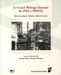 Le court métrage français de 1945 à 1968 Tome 2 - documentaire, fiction : allers-retours