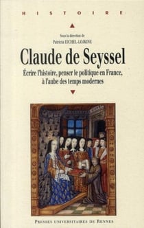 Claude de Seyssel - écrire l'histoire, penser le politique en France, à l'aube des temps modernes