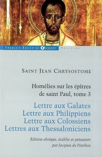 Homélies sur les lettres de saint Paul Tome 3 - lettre aux galates, lettre aux philippiens, lettre aux colossiens, lettres aux thessaloniciens