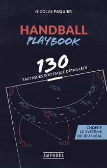 Handball, playbook : 110 tactiques détaillées - choisir le système de jeu idéal