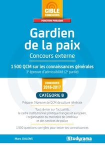 Gardien de la paix - coucours externe - 1500 qcm sur sur les connaissances générales, 3e épreuve d'admissibilité (2e partie) - catégorie b (concours 2016/2017)