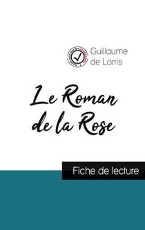 Le roman de la rose de Guillaume de Lorris (fiche de lecture et analyse complète de l'oeuvre)