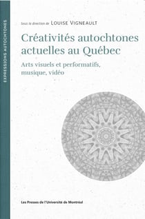 Créativités autochtones actuelles au Québec : arts visuels et performatifs, musique, vidéo