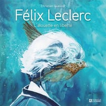 Félix Leclerc - l'alouette en liberté
