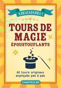 Tours de magies époustouflants : 60 tours originaux expliqués pas à pas
