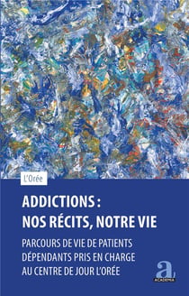 Addictions : nos récits, notre vie : parcours de vie de patients dépendants pris en charge