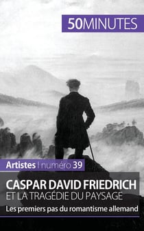 Caspar David Friedrich et la tragédie du paysage : les premiers pas du romantisme allemand