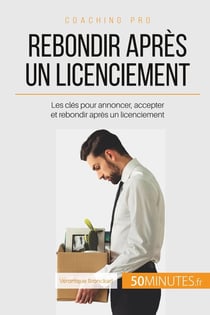 Comment gérer un licenciement ? annoncer, accepter, rebondir