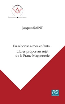 En réponse a mes enfants... : Libres propos au sujet de la Franc-Maçonnerie