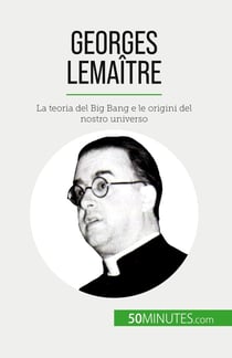 Georges Lemaître : La teoria del Big Bang e le origini del nostro universo