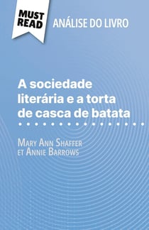 A sociedade literaria e a torta de casca de batata de Mary Ann Shaffer e Annie Barrows (Analise do livro) : Analise completa e resumo pormenorizado do trabalho