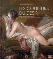 Les couleurs du désir - ces femmes sans qui les chefs d'oeuvre n'existeraient pas