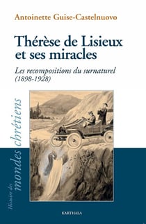 Thérèse de Lisieux et ses miracles - les recompositions du surnaturel (1898-1928)