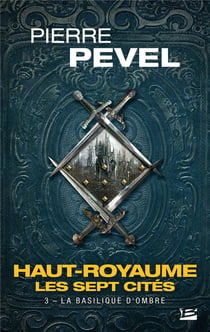 Haut-Royaume - les sept cités Tome 3 : la basilique d'ombre