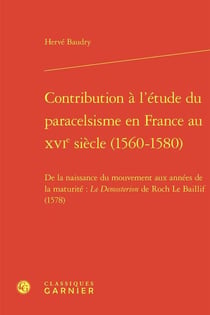 Contribution à l'étude du paracelsisme en France au XVIe siècle (1560-1580) : De la naissance du mouvement aux années de la maturité : Le Demosterion de Roch Le Baillif (1578)