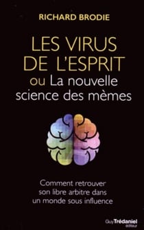 Le virus de l'esprit ou la nouvelle science des mèmes - Comment retrouver son libre arbitre dans un monde sous influence