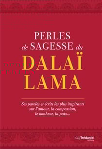 Perles de sagesse du dalaï-lama - ses paroles et écrits les plus inspirants sur l'amour, la compassion, le bonheur, la paix...
