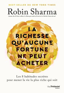 La richesse qu'aucune fortune ne peut acheter : Les 8 habitudes secrètes pour mener la vie la plus riche qui soit