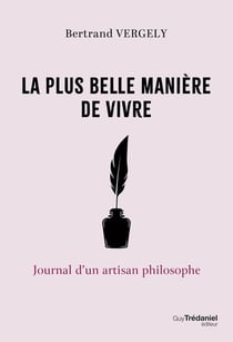 La plus belle manière de vivre : Journal d'un artisan philosophe