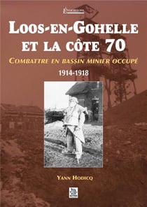 Loos-en-Gohelle et la côte 70 - combattre en bassin minier occupé - 1914-1918
