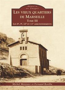 Les vieux quartiers de Marseille Tome 3 - les 8e, 9e, 10e et 11e arrondissements
