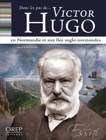 DANS LES PAS DE... : Victor Hugo en Normandie et aux îles anglo-normandes