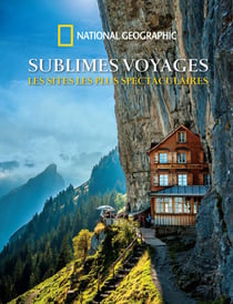 Sublimes voyages - les sites les plus spectaculaires