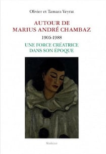 Autour de Marius André Chambaz 1905-1988 : une force créatrice dans son époque