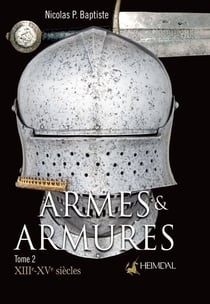 ARMES ET ARMURES _ XIIIe-XVe SIECLES _ TOME 2 : XIIIe-XVe SIECLES