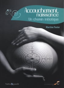 Accouchement, naissance - un chemin initiatique