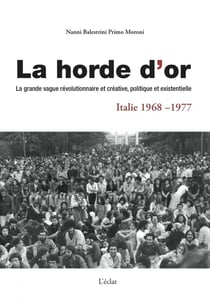 La horde d'or - la grande vague révolutionnaire et créative, politique et existentielle en Italie de 1968 à 1977