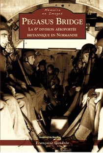 Pegasus Bridge : la 6e division aéroportée britannique en Normandie
