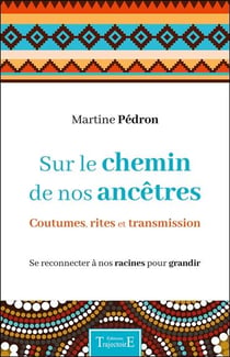 Sur le chemin de nos ancêtres - coutumes, rites et transmission