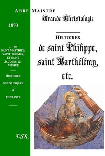 Grande christologie histoires scientifiques et édifiantes de St Philippe, St Barthélémy, St Matthieu, St Thomas...