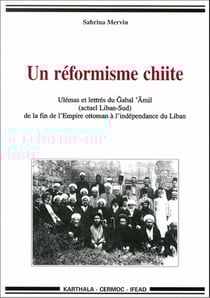 Un réformisme chiite - ulémas et lettres du Gabal Amil (actuel Liban-Sud) de la fin de l'Empire ottoman à l'indépendance du Liban