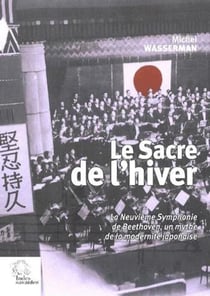 Le sacre de l'hiver - la neuvième symphonie de Beethoven, un mythe de la modernité japonaise