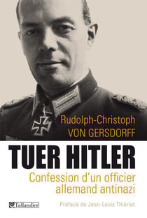 Tuer Hitler - confession d'un officier allemand antinazi