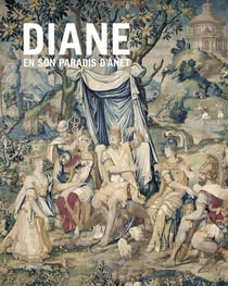 Diane en son paradis d'Anet : tapisseries et vitraux de l'histoire de Diane du château d'Anet