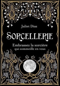 Sorcellerie - embrassez la sorcière qui sommeille en vous