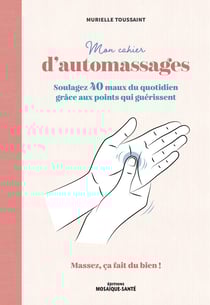 Mon cahier d'automassages : Soulagez 40 maux du quotidien grâce aux points qui guérissent