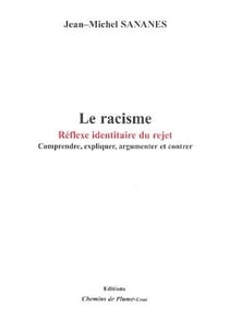 Le racisme -:réflexe identitaire du rejet - comprendre, expliquer, argumenter et contrer