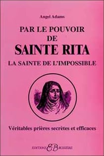 Par le pouvoir de Sainte Rita, la sainte de l'impossible - véritables prières secrètes et efficaces